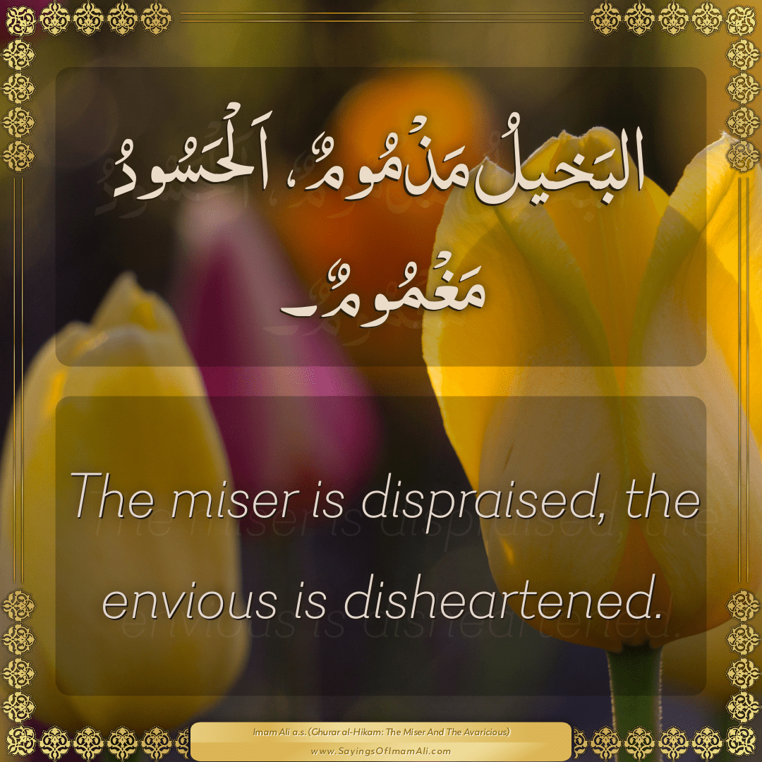 The miser is dispraised, the envious is disheartened.